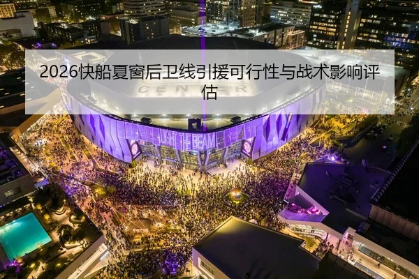 2026快船夏窗后卫线引援可行性与战术影响评估