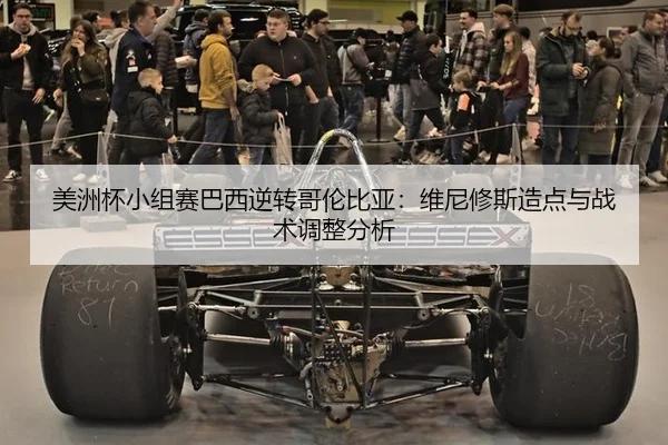 美洲杯小组赛巴西逆转哥伦比亚：维尼修斯造点与战术调整分析
